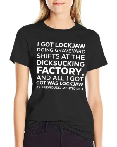 I GOT LOCKJAW DOING GRAVEYARD SHIFTS AT THE DICKSUCKING FACTORY, AND ALL I GOT WAS LOCKJAW AS PREVIOUSLY MENTIONED T-Shirt